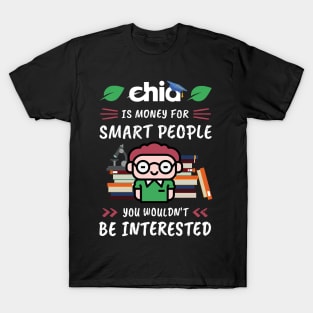 Chia Is Money for Smart People, You Wouldn't Be Interested. Funny design for cryptocurrency fans. T-Shirt